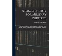 Atomic Energy for Military Purposes; the Official Report on the Development of the Atomic Bomb Under the Auspices of the United States Government, 1940-1945