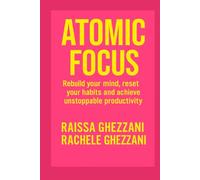 Atomic Focus : Rebuild your mind, reset your habits and achieve unstoppable productivity: - The Science of Reclaiming Your Attention in a Distracted World