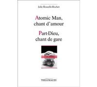 Atomic man, chant d'amour, Part-Dieu, chant de gare Julie Rossello-Rochet (Auteur)