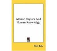 Atomic Physics and Human Knowledge Bohr, Niels (Auteur)