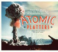 Atomic platters : Cold War Music from the Golden Age of Homeland Security CD