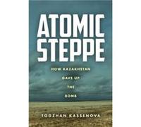 Atomic Steppe by Togzhan Kassenova Togzhan Kassenova (Auteur)
