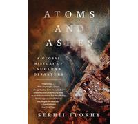 Atoms and Ashes: A Global History of Nuclear Disasters