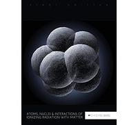 Atoms, Nuclei, And Interactions Of Ionizing Radiation With Matter
