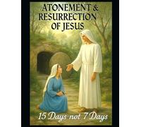 Atonement and Resurrection: 15 Days not 7 Days