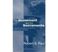 Atonement and the Sacraments: The Relation of the Atonement to the Sacraments of Baptism and the Lord's Supper Paul, Robert S. (Auteur)