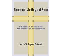 Atonement, Justice, and Peace: The Message of the Cross and the Mission of the Church by Darrin W. Snyder Belousek (2011-12-29)