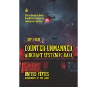ATP 3-01.81 Counter-Unmanned Aircraft System (C-UAS): [Annotaed] U.S. Army Doctrine on Modern Drone Warfare, Detection, and Countermeasure Operations