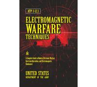 ATP 3-12.3 Electromagnetic Warfare Techniques: [Annotated] A Complete Guide to Modern Electronic Warfare, Spectrum Operations, and Electromagnetic Dominance