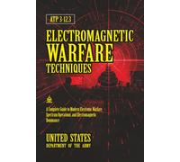 ATP 3-12.3 Electromagnetic Warfare Techniques: [Annotated] A Complete Guide to Modern Electronic Warfare, Spectrum Operations, and Electromagnetic Dominance