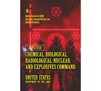 ATP 3-37.11 Chemical, Biological, Radiological, Nuclear, and Explosives Command: [Annotated] Modern Doctrine for CBRNE Operations, Command Structure, and Battlefield Readiness