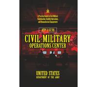 ATP 3-57.70 Civil-Military Operations Center: [Annotated] Civil-Military Coordination, Stability Operations, and Humanitarian Engagement