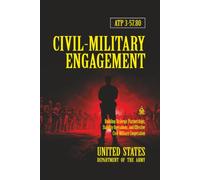 ATP 3-57.80 Civil-Military Engagement: [Annotated] Building Strategic Partnerships, Stability Operations, and Effective Civil-Military Cooperation