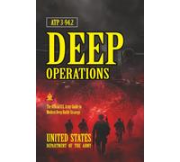 ATP 3-94.2 Deep Operations: [Annotated] The Official U.S. Army Guide to Modern Deep Battle Strategy
