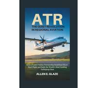 ATR: The Quiet Revolution in Regional Aviation: How a Franco-Italian Partnership Redefined Short-Haul Flight and Built the World’s Most Leading Turboprop Fleet