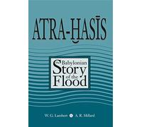 Atra-Hasis: The Babylonian Story of the Flood, with the Sumerian Flood Story