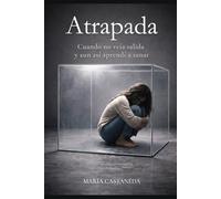 Atrapada: Cuando no veía salida y aun así aprendí a sanar
