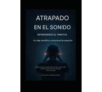 Atrapado en el Sonido: Entendiendo el tinnitus un viaje cientifico y Emocional de sanacion