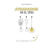 Atrapados en el sexo. De la adicción a la libertad
