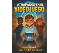 Atrapados en el videojuego: Una emocionante novela de aventuras para niños de 9 a 12 años sobre la amistad, el coraje y la fuerza de nunca rendirse