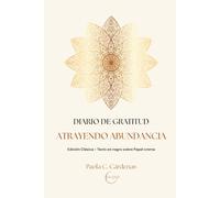 ATRAYENDO ABUNDANCIA: Diario de Gratitud. Edición Clásica-Texto Negro en Papel Crema: 90 días para atraer Abundancia, Plenitud y Alegría a tu Vida. Colección Diarios para el Alma