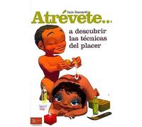 Atrévete... A descubrir las técnicas del placer: Todos los consejos destinados a modelar tu cuerpo con vistas a la gran fiesta de los sentidos.