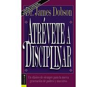 Atrévete a disciplinar: Un clásico de siempre para la nueva generación de padres y maestros