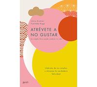 Atrévete a no gustar: Libérate de tus miedos y alcanza la verdadera felicidad