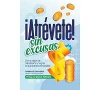 ATRÉVETE SIN EXCUSAS: Cómo dejar de sabotearte y lograr lo que parecía imposible
