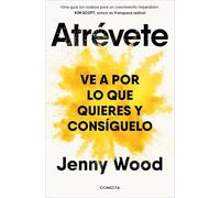 Atrévete: Ve a por lo que quieres y consíguelo