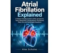 Atrial Fibrillation Explained: A Patient-Friendly Guide to AFib, Symptoms, Tests, Medication Conversations, Procedures, Daily Life, and Cardiologist Questions