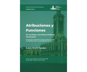 Atribuciones y Funciones de los Ediles y Servidores Públicos Municipales: Una guía para comprender y ejercer el poder municipal con legalidad, eficacia y responsabilidad institucional