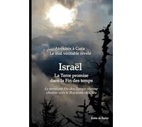 Atrocités à Gaza - Le mal véritable révélé: Israel: La « Terre promise » dans la « Fin des temps » - Le terrifiant « Fin des Temps » comme chemin vers le Royaume de Dieu