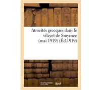 Atrocités grecques dans le vilayet de Smyrnee (mai 1919). 1e série, Documents inédits Collectif (Auteur)