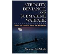 Atrocity, Deviance, And Submarine Warfare: Norms And Practices During The World Wars