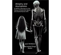 Atrophy and Asymptotes A Father's Ravings on the Decay of American Values and Authoritarian Drift - Jack Mcmahon - Recreated Dingo Books - ebook (ePub) - Livre
