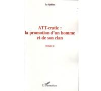 ATT-cratie : la promotion d'un homme et de son clan Tome II - Le Sphinx - L'harmattan - broché - Essai
