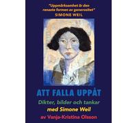 Att falla uppåt: Dikter, bilder och tankar med Simone Weil