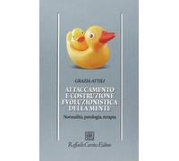 Attaccamento e costruzione evoluzionistica della mente. Normalità, patologia, terapia