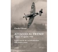 Attacco al treno! Abano, 17 agosto 1944. I primi attacchi dei cacciabombardieri sulla pianura veneta