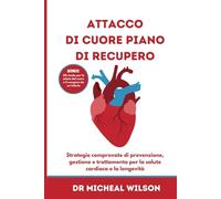 Attacco di cuore piano di recupero: Strategie comprovate di prevenzione, gestione e trattamento per la salute cardiaca e la longevità