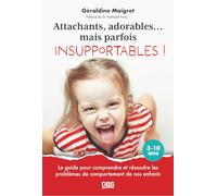 Attachants, adorables... mais parfois insupportables !: Le guide pour comprendre et résoudre les problèmes de comportement de nos enfants 3-10 ans