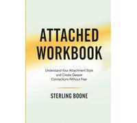 Attached Workbook: Understand Your Attachment Style and Create Deeper Connections Without Fear
