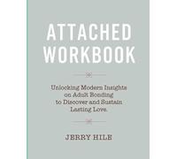 Attached Workbook: Unlocking Modern Insights on Adult Bonding to Discover and Sustain Lasting Love