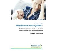 Attachement désorganisé :: Quelles conséquences et impacts sur une adulte devenue parent et ayant vécu des traumatismes Eveil à la conscience