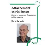Attachement Et Résilience - Mémoires, Empreintes, Emancipation Et Neurosciences Suivi De Vingt Et Une Questions Pour Prévenir Les Contresens