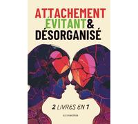 Attachement Évitant & Désorganisé: Un Manuel pour Surmonter l’Attachement Évitant Détaché et Désorganisé Grâce à des Méthodes Efficaces pour Retrouver la Confiance Émotionnelle