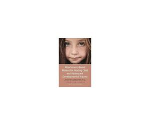 Attachment-Based Milieus For Healing Child And Adolescent Developmental Trauma