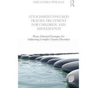 Attachment-Focused Trauma Treatment For Children And Adolescents: Phase-Oriented Strategies For Addressing Complex Trauma Disorders (Paperback) Niki Private Practice Gomez - Perales, Ontario Hamilton,
