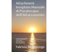 Attachment Inception Manuale di Psicoterapia dell’Attaccamento: la teoria bio-psico-sociale e la teoria degli stili di attaccamento Corso Monografico Università di Torino